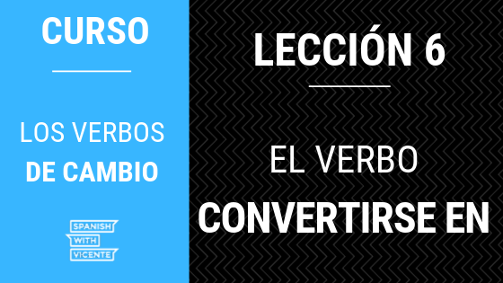 Lección 6 el verbo convertirse en