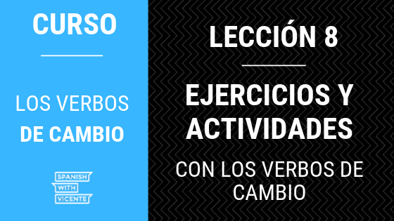 Lección 8 Ejercicios y Actividades con los verbos de cambio