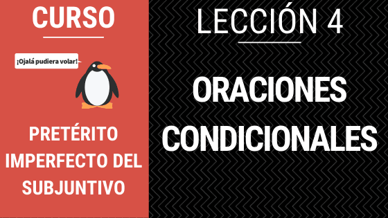 Lección 4 Oraciones Condicionales con el pretérito imperfecto del subjuntivo