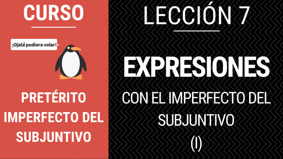 Lección 7 expresiones con el imperfecto del subjuntivo