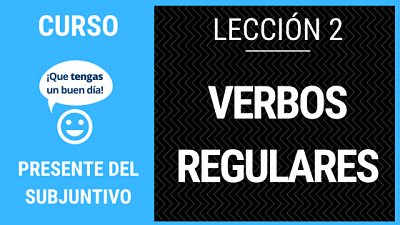 Lección 2 cómo conjugar los verbos regulares del presente del subjuntivo