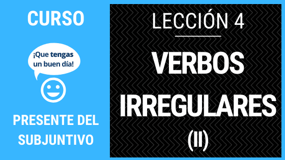 Lección 4 irregulares del presente del subjuntivo (II)