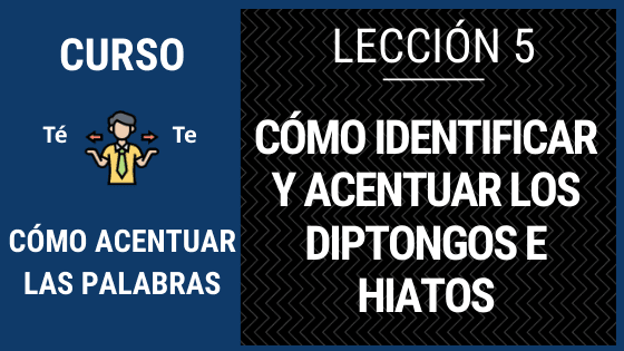 Lección 5 Cómo identificar y acentuar diptongos e hiatos