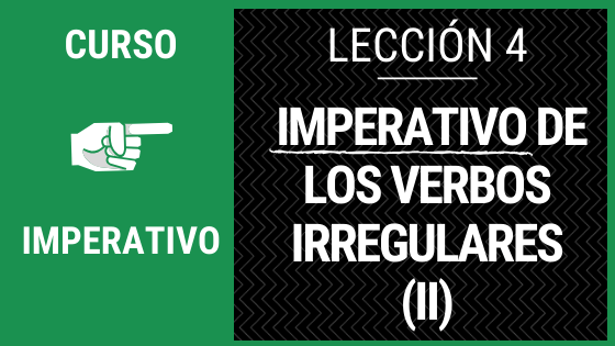 Lección 4 imperativo de los verbos más irregulares y difíciles