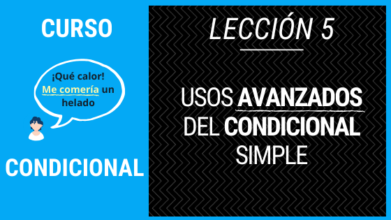 Lección 5 Usos avanzados del condicional simple