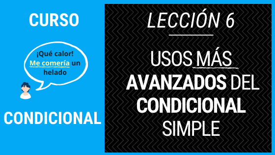 Lección 6 Usos más avanzados del condicional simple