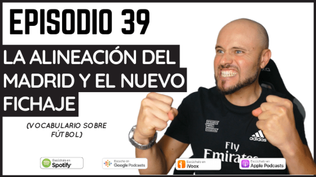 39- La alineación y el nuevo fichaje del Madrid (Vocabulario sobre fútbol)