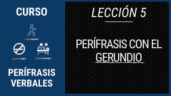 Lección 5 perífrasis verbales avanzadas con el gerundio