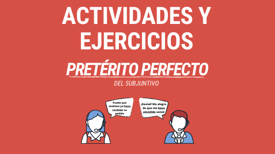 Lección 5 Actividades y ejercicios con el pretérito perfecto del subjuntivo