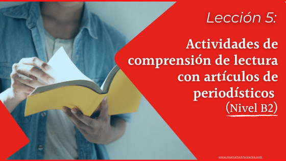 Lección 5 Comprensión de lectura de artículos de periódico nivel B2 mejorar la comprensión lectora DELE B2