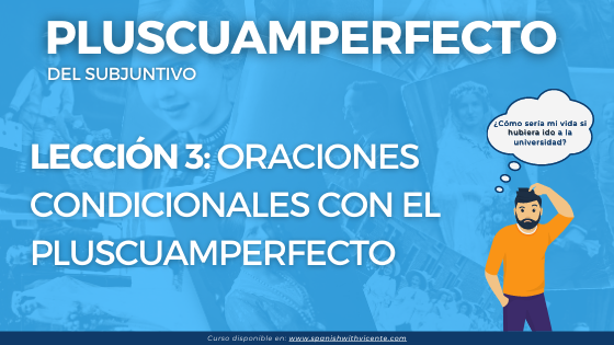 Lección 3 Oraciones condicionales con el pluscuamperfecto